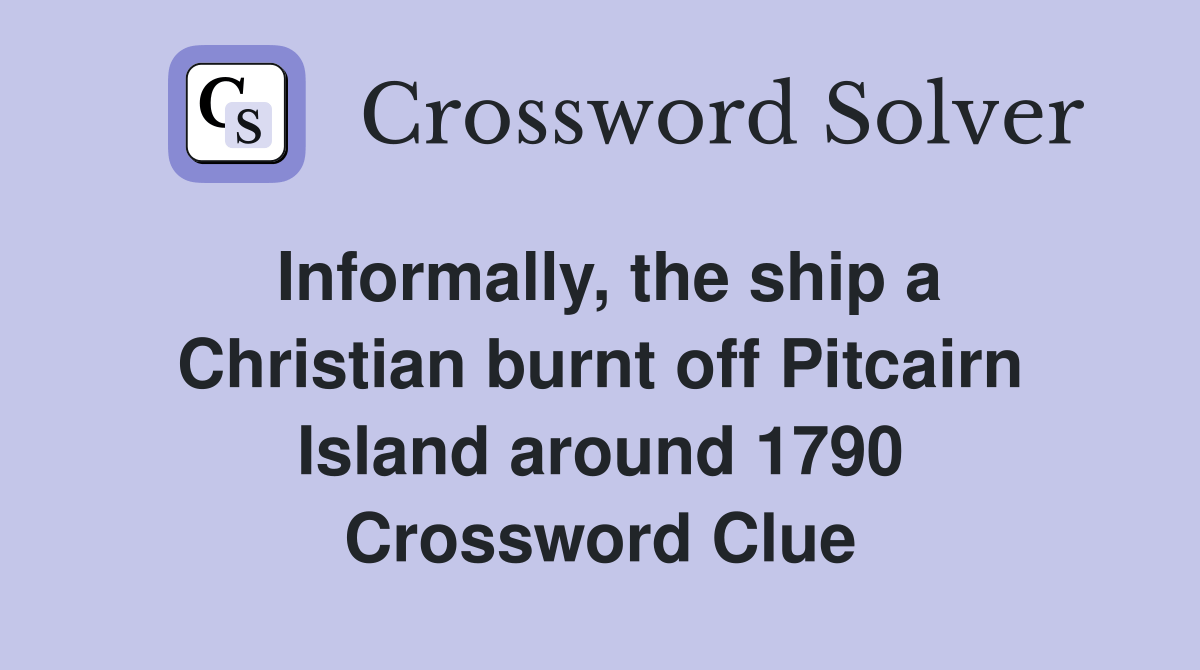 Informally, the ship a Christian burnt off Pitcairn Island around 1790